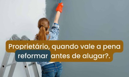 Proprietário, quando vale a pena reformar antes de alugar?