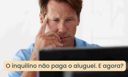 O Inquilino Não Paga o Aluguel: E Agora, o Que Fazer?