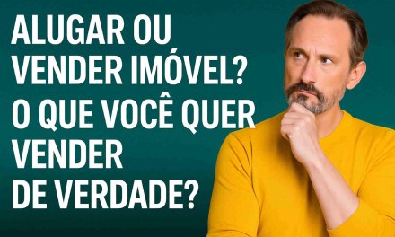 Alugar ou Vender Imóvel? A Resposta Está em Como Você Está Lidando com Ele