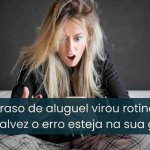Atraso de aluguel virou rotina? Talvez o problema esteja na gestão e não no inquilino