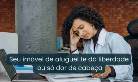 Você é dona do seu imóvel ou ele é dono do seu estresse?
