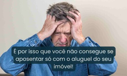 É por isso que você não consegue se aposentar só com o aluguel do seu imóvel!