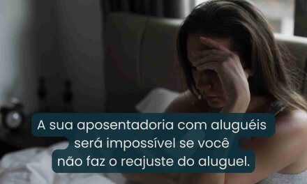 A sua aposentadoria com aluguéis  será impossível se você  não faz o reajuste do aluguel.