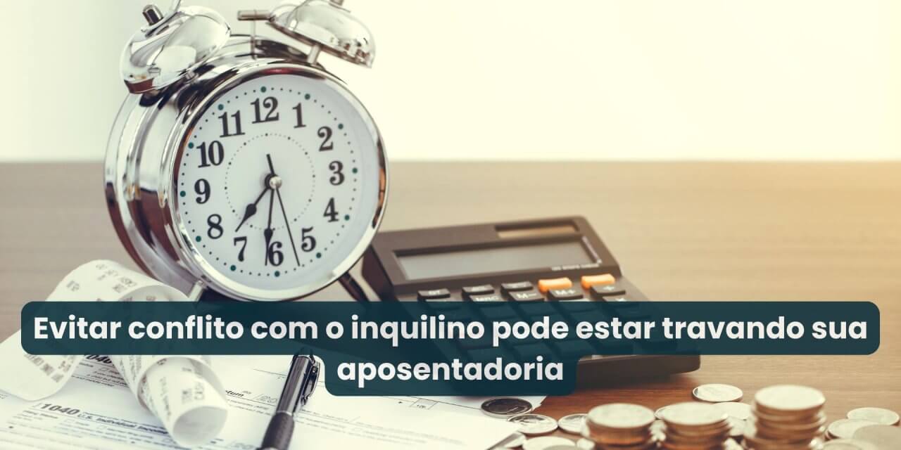 Aluguel atrasado não é prudência. É prejuízo parcelado na sua aposentadoria.