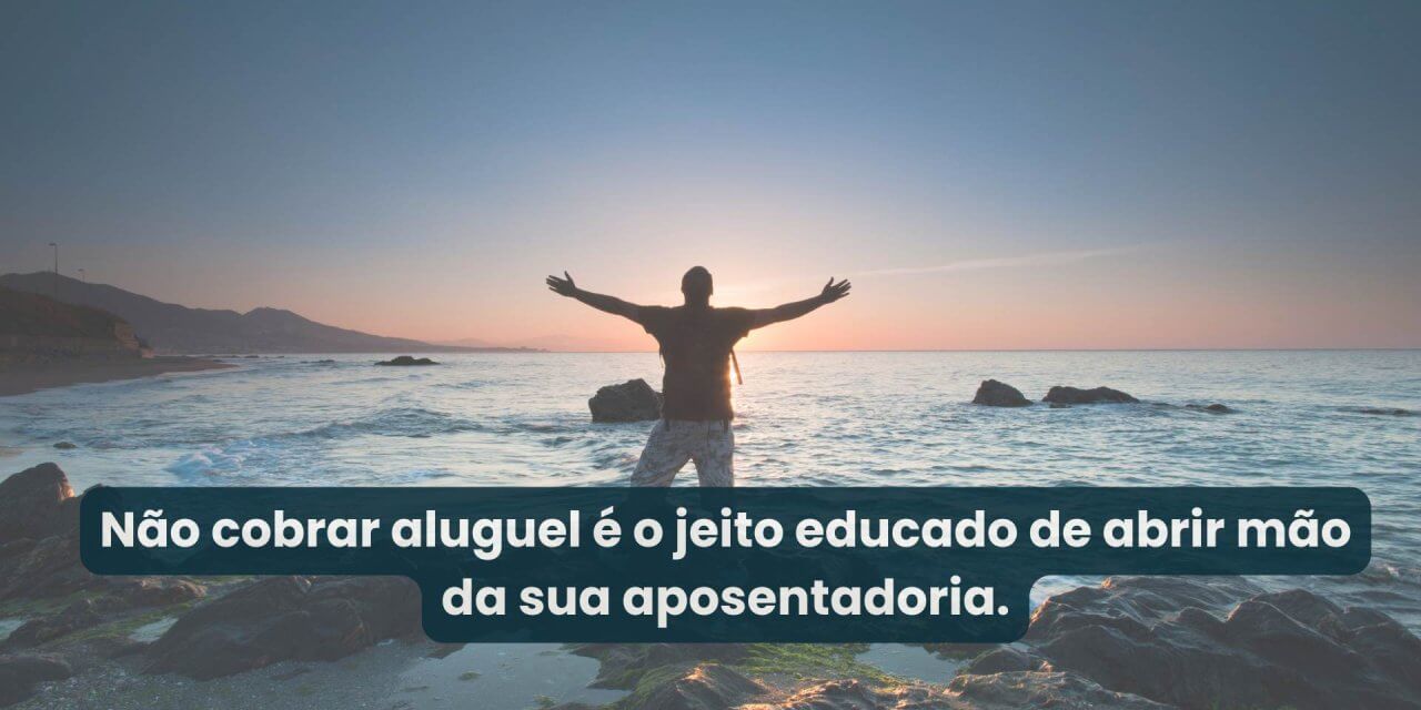 Não cobrar aluguel atrasado está colocando sua aposentadoria em risco