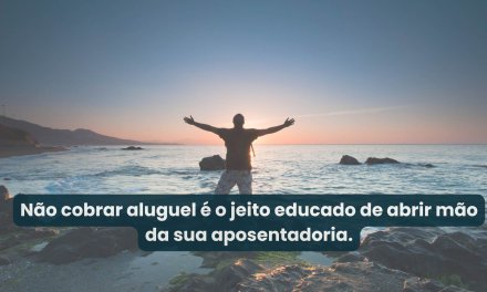 Não cobrar aluguel atrasado está colocando sua aposentadoria em risco